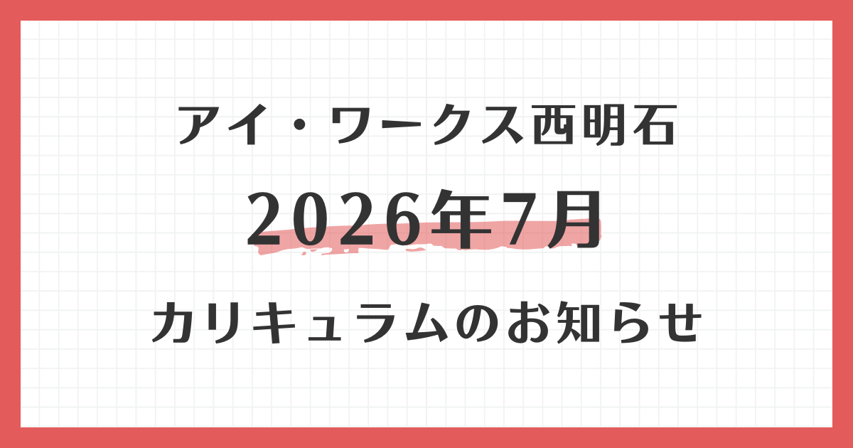 アイ・ワークス西明石の2026年7月カリキュラムのお知らせ